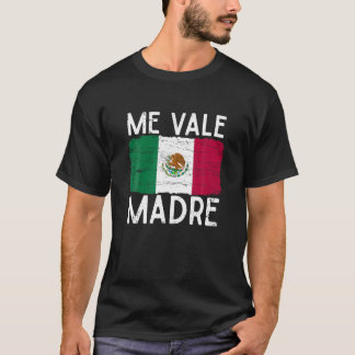 Me Vale Madre Funny Spain Slang Quote Mexican Fl T Shirt