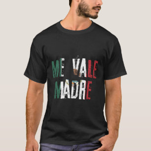 Me Vale Madre Mexican Slang Mexico Flagga T Shirt