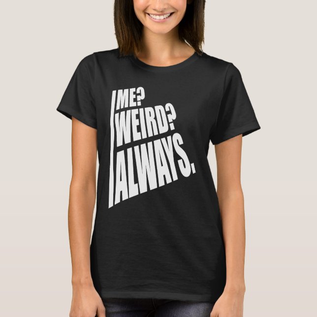 Me Weird Always  1 T Shirt (Framsida)