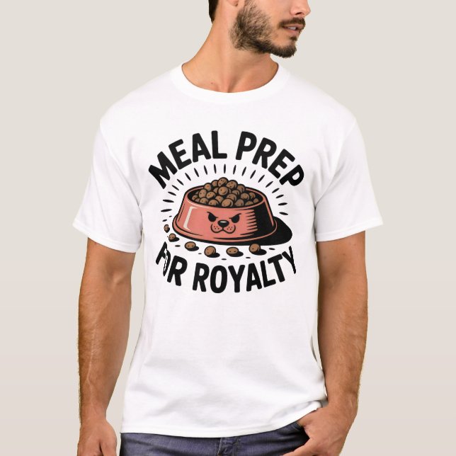 Meal Prep for Royalty | Funny Pet Parent Quote   T Shirt (Framsida)