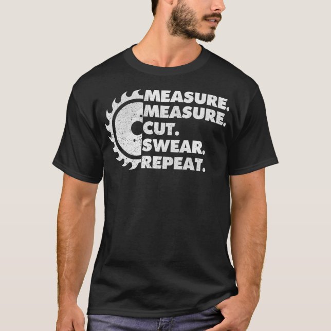 Measure Measure Cut Sear Repeat Woodworker funny 8 T Shirt (Framsida)