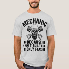 Mechanic Because I Ain’t Built for OnlyFans –Funny T Shirt