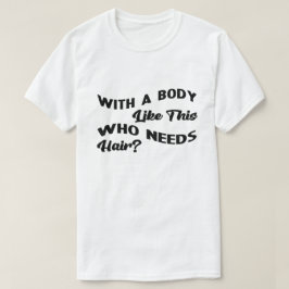 Med en kropp som den här som behöver hår t shirt