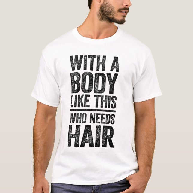 Med en kropp som denna vem behöver hår T-Shirt (Framsida)
