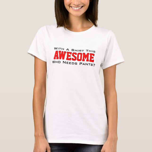 Med en skjorta denna FANTASTISK vem behöver byxor? T-shirt (Framsida)