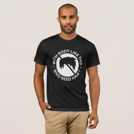 Med kropp som den här som behöver en hårfin citat t-shirt