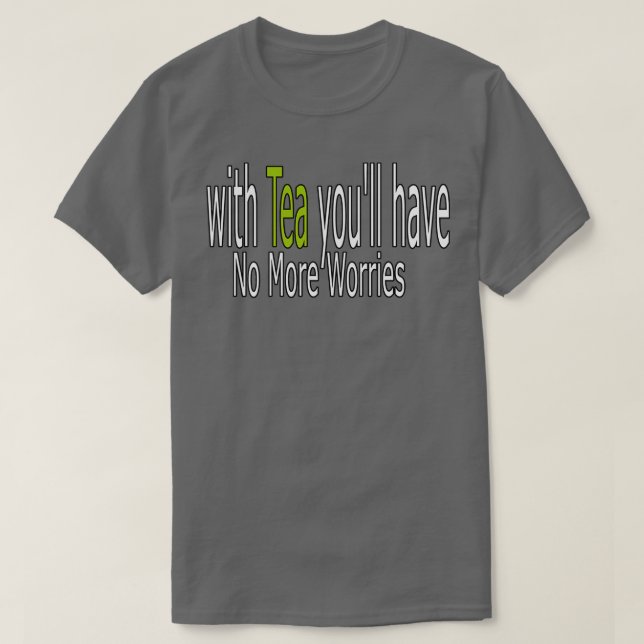 Med Tea Youx27ll kan du inte citera fler bekymmer T Shirt (Design framsida)