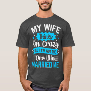 Medan min fru tycker att jag är galen är det inte  t shirt