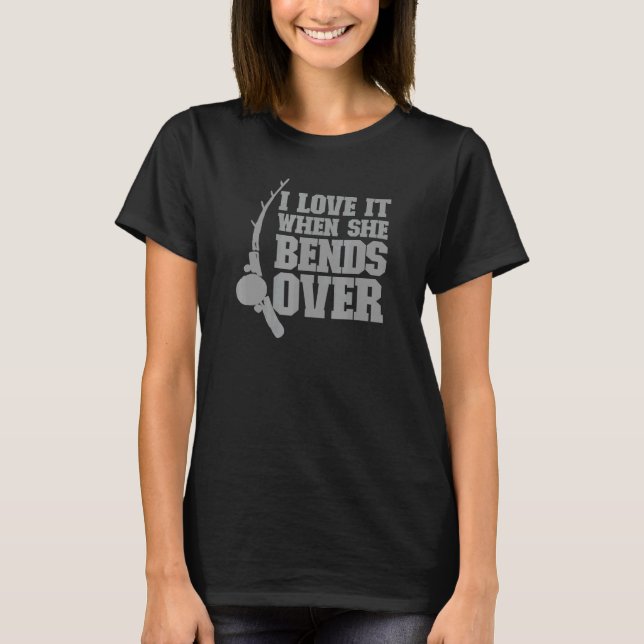 Medans jag älskar det när hon böjer sig över fiske t shirt (Framsida)