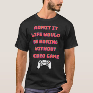 Medge att livet skulle vara tråkigt utan videospel t shirt