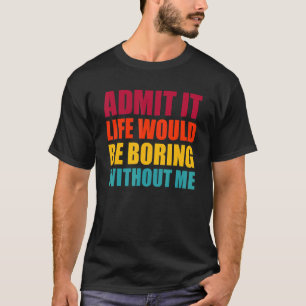 Medge det Livet Skulle Vara Tråkigt Utan Mig Rolig T Shirt