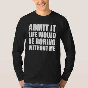 Medge det Livet Skulle Vara Tråkigt Utan Mig Rolig T Shirt