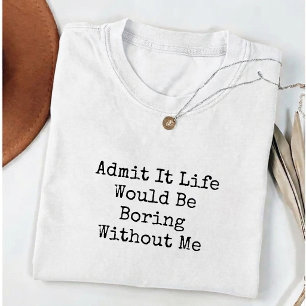Medge det Livet Skulle Vara Tråkigt Utan Mig Rolig T Shirt