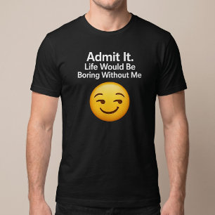 Medge det. Livet vore tråkigt utan mig T Shirt