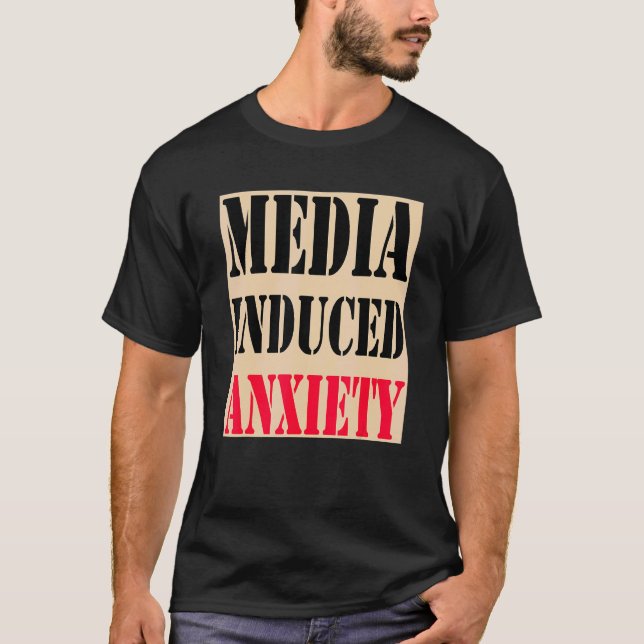 Media Induced Anxiety  Quotes & Slogans  Political T Shirt (Framsida)