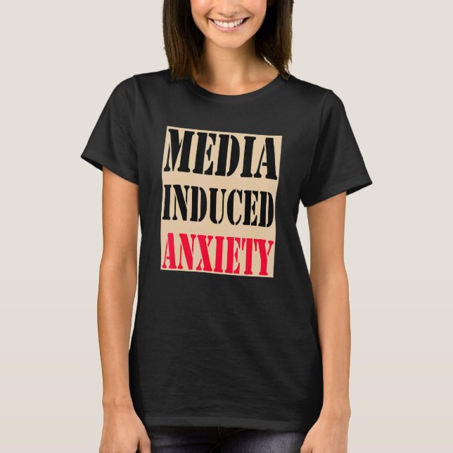 Media Induced Anxiety  Quotes & Slogans  Political T Shirt (Framsida)