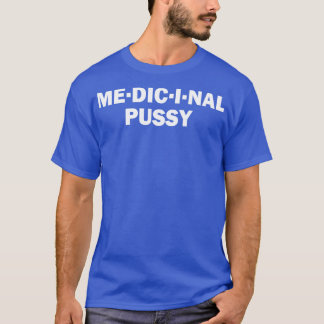 Medicinal Pussy Funny Offensiv Humor T Shirt