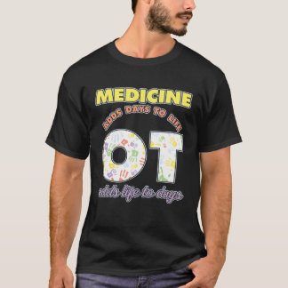 Medicine Adds Days To Life Occuptaional Therapy T Shirt