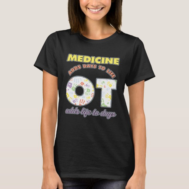Medicine Adds Days To Life Occuptaional Therapy T Shirt (Framsida)