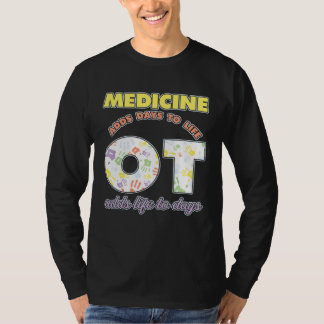 Medicine Adds Days To Life Occuptaional Therapy T Shirt