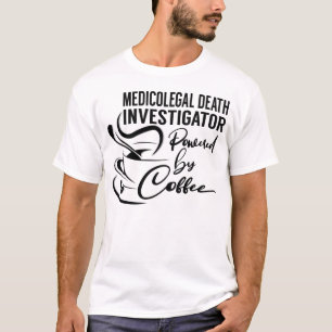 Medicolegal Death Investigator Powed by Coffee T Shirt