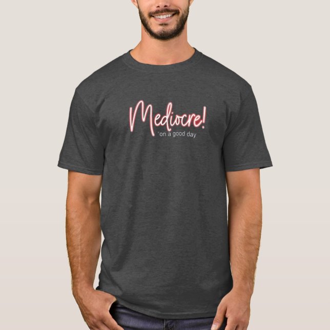 Mediocre! is good enough for me t-shirt (Framsida)