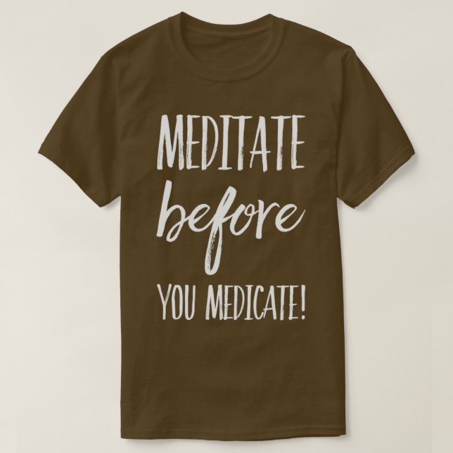 Meditate Innan du medicinerar T Shirt (Design framsida)