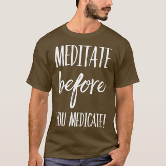 Meditate Innan du medicinerar T Shirt
