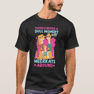 Meerkats Det finns aldrig ett tråkigt ögonblick me T Shirt