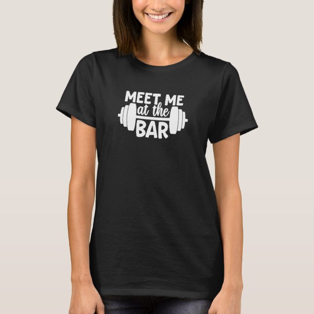 Meet Me At The Bar Gym Workout Motivational T Shirt (Framsida)