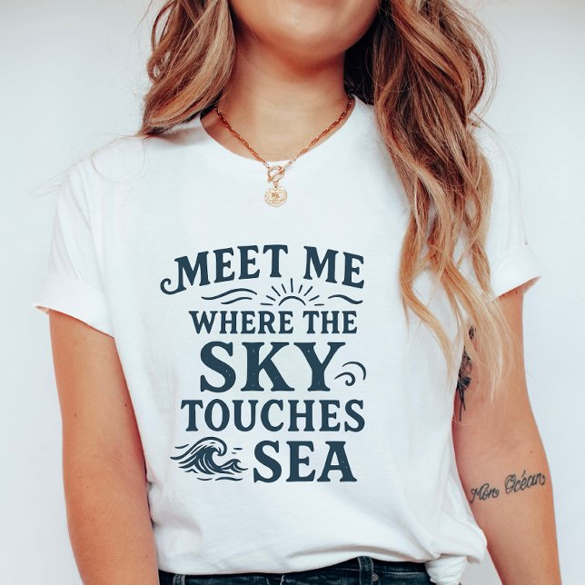Meet Me Where Sky Touches Sea; Bold Typography T Shirt (Skapare uppladdad)