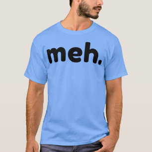 Meh Funny Sarcastic NSFW Rude Olämpliga utläggning T Shirt