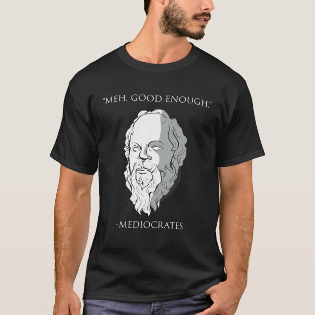 Meh Good Enough Mediocrates Socrates Greek Philoso T Shirt (Framsida)