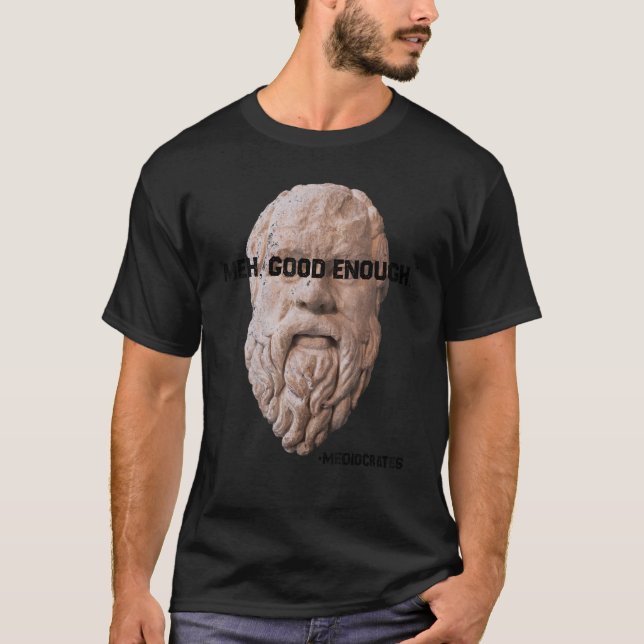 Meh Good Enough Philosopher Sarcastic Mediocrates  T Shirt (Framsida)