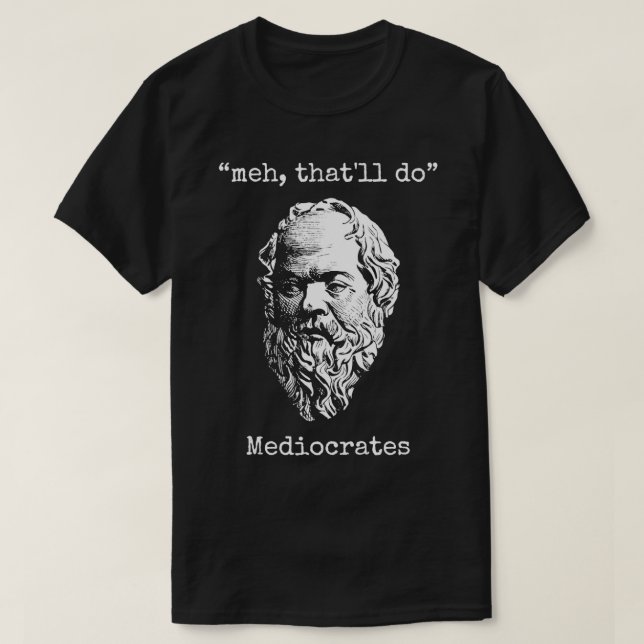 Meh Thatx27ll do Mediocrates Greece Logic Wisdom T Shirt (Design framsida)