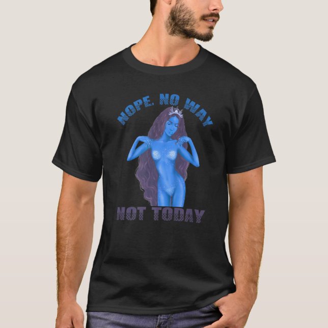 Melanin Mermaid Nope No Way Not Today Black Queen  T Shirt (Framsida)