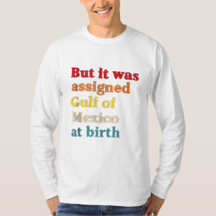Men det tilldelades Bukt i Mexiko vid födseln T Shirt