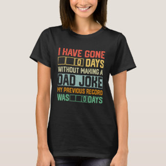 Men Fathers Day I Have Gone 0 Days Without Making T Shirt