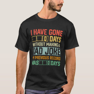 Men Fathers Day I Have Gone 0 Days Without Making T Shirt