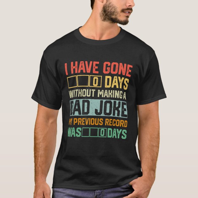 Men Fathers Day I Have Gone 0 Days Without Making  T Shirt (Framsida)