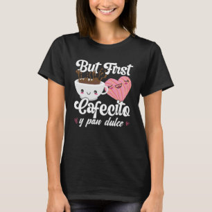 Men först Cafecito Y Pan Dulce Concha Cute Coffee T Shirt