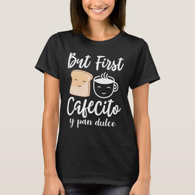 Men först Cafecito y pan dulce T Shirt (Framsida)