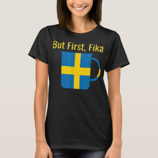 Men först Fika Scandinavian Coffee Break Sverige H T Shirt