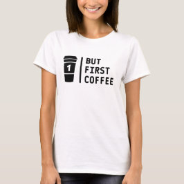 Men först kaffe! t shirt