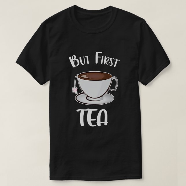 Men först Tea Funny Tea Älskare T Shirt (Design framsida)