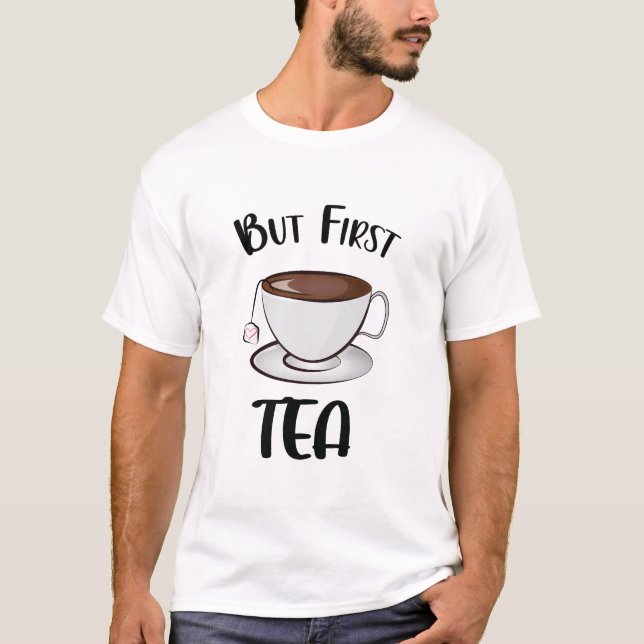 Men först Tea Funny Tea Älskare T Shirt (Framsida)