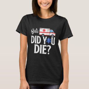Men gjorde du EMT AMR Akut Sjukvårdare? T Shirt