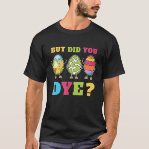 Men gjorde du ett roligt Påskägg Dye Glad påsk? T Shirt