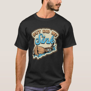 Men har vi sjunkit båten segling Yacht Cruise? T Shirt