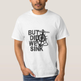 Men har vi sjunkit med Älskare Sailor Funny Boat? T Shirt